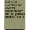 Historical Sketches and Reviews. Reprinted from the "St. James's Medley." ser. 1. by James Emilius William Evelyn Gascoyne Cecil