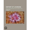 History of Louisiana; From Its First Discovery and Settlement to the Present Time door Karl August Varnhagen Von Ense