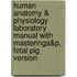Human Anatomy & Physiology Laboratory Manual with MasteringA&P, Fetal Pig Version