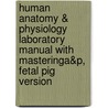 Human Anatomy & Physiology Laboratory Manual with MasteringA&P, Fetal Pig Version door Susan J. Mitchell