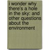 I Wonder Why There's a Hole in the Sky: And Other Questions about the Environment door Sean Callery