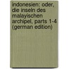 Indonesien: Oder, Die Inseln Des Malayischen Archipel, Parts 1-4 (German Edition) door [Bastian Adolf