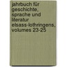 Jahrbuch Für Geschichte, Sprache Und Literatur Elsass-Lothringens, Volumes 23-25 door Strassburg Historisch-Litterarischer Zweigverein Des Vogesen-Clubs