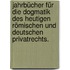 Jahrbücher für die Dogmatik des Heutigen römischen und deutschen Privatrechts.
