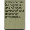 Jahrbücher für die Dogmatik des Heutigen römischen und deutschen Privatrechts. by Rudolf von Jhering