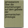Jahresbericht über die Erscheinungen auf dem Gebiete der germanischen Philologie door Onbekend