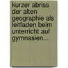Kurzer Abriss Der Alten Geographie Als Leitfaden Beim Unterricht Auf Gymnasien... door Albert Forbiger