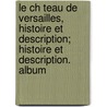 Le Ch Teau de Versailles, Histoire Et Description; Histoire Et Description. Album door Louis tienne Dussieux