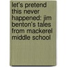 Let's Pretend This Never Happened: Jim Benton's Tales From Mackerel Middle School by Jim Benton