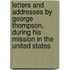 Letters and Addresses by George Thompson, During His Mission in the United States