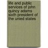 Life and Public Services of John Quincy Adams Sixth President of the Unied States by William Henry Seward