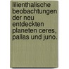 Lilienthalische Beobachtungen der Neu Entdeckten Planeten Ceres, Pallas und Juno. by Johann Hieronymus Schroter
