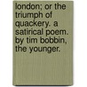 London; or the Triumph of quackery. A satirical poem. By Tim Bobbin, the Younger. door Tim Bobbin