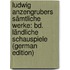 Ludwig Anzengrubers Sämtliche Werke: Bd. Ländliche Schauspiele (German Edition)