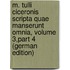 M. Tulli Ciceronis Scripta Quae Manserunt Omnia, Volume 3,part 4 (German Edition)
