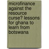 Microfinance against the Resource Curse? Lessons for Ghana to learn from Botswana door Alexander Stimpfle