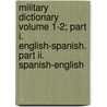 Military Dictionary Volume 1-2; Part I. English-spanish. Part Ii. Spanish-english by United States War Dept