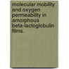 Molecular Mobility and Oxygen Permeability in Amorphous Beta-Lactoglobulin Films. by Kasi Visalakshi Sundaresan