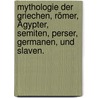 Mythologie der Griechen, Römer, Ägypter, Semiten, Perser, Germanen, und Slaven. door Konrad Schwenck