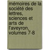 Mémoires De La Société Des Lettres, Sciences Et Arts De L'aveyron, Volumes 7-8 door Sciences Et Arts De L'Aveyron Société Des Lettres