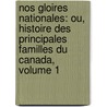 Nos Gloires Nationales: Ou, Histoire Des Principales Familles Du Canada, Volume 1 by Franï¿½Ois Daniel