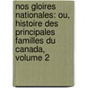 Nos Gloires Nationales: Ou, Histoire Des Principales Familles Du Canada, Volume 2 by Franï¿½Ois Daniel