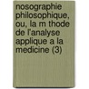 Nosographie Philosophique, Ou, La M Thode de L'Analyse Applique a la Medicine (3) by Philippe Pinel