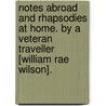 Notes Abroad and Rhapsodies at Home. By a Veteran Traveller [William Rae Wilson]. by Unknown