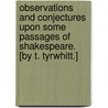 Observations and Conjectures upon some passages of Shakespeare. [By T. Tyrwhitt.] door Shakespeare William Shakespeare