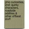 Ohio Curiosities, 2nd: Quirky Characters, Roadside Oddities & Other Offbeat Stuff door Sandra Gurvis