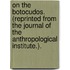 On the Botocudos. (Reprinted from the Journal of the Anthropological Institute.).