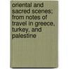 Oriental And Sacred Scenes; From Notes Of Travel In Greece, Turkey, And Palestine door Fisher Howe