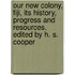 Our New Colony, Fiji, its history, progress and resources. Edited by H. S. Cooper