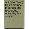 Our New Colony, Fiji, its history, progress and resources. Edited by H. S. Cooper door H. Stonehewer Cooper