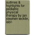 Outlines & Highlights For Pediatric Physical Therapy By Jan Stephen Tecklin, Isbn