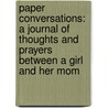 Paper Conversations: A Journal of Thoughts and Prayers Between a Girl and Her Mom door Lauren Booth