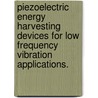Piezoelectric Energy Harvesting Devices for Low Frequency Vibration Applications. door Dongna Shen