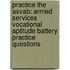 Practice The Asvab: Armed Services Vocational Aptitude Battery Practice Questions
