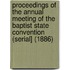 Proceedings of the Annual Meeting of the Baptist State Convention (Serial] (1886)