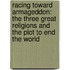 Racing Toward Armageddon: The Three Great Religions And The Plot To End The World
