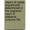 Report of Cases Argued and Determined in the Supreme Court of Alabama (Volume 34) by Alabama. Supreme Court