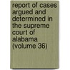 Report of Cases Argued and Determined in the Supreme Court of Alabama (Volume 36) by Alabama. Supreme Court