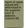 Report of Cases Argued and Determined in the Supreme Court of Alabama (Volume 39) door Alabama. Supreme Court