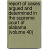 Report of Cases Argued and Determined in the Supreme Court of Alabama (Volume 40) by Alabama. Supreme Court
