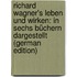 Richard Wagner's Leben Und Wirken: In Sechs Büchern Dargestellt (German Edition)