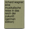 Richard Wagner: Eine Musikalische Reise in Das Reich Der Zukunft (German Edition) by Filippi Filippo