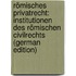 Römisches Privatrecht: Institutionen Des Römischen Civilrechts (German Edition)