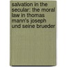 Salvation in the Secular: The Moral Law in Thomas Mann's Joseph Und Seine Brueder by Elaine Murdaugh