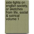 Side-Lights on English Society, or Sketches from Life, Social & Satrical Volume 1