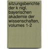 Sitzungsberichte Der K Nigl. Bayerischen Akademie Der Wissenschaften, Volumes 1-2 by Königlich Bayerische Akademie Der Wissenschaften